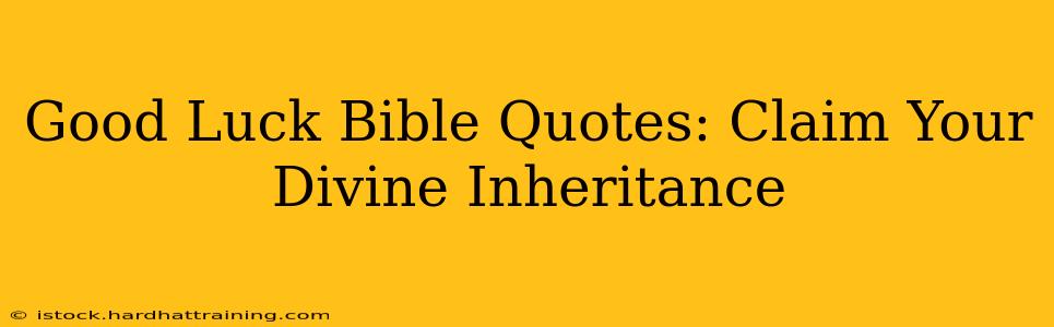 Good Luck Bible Quotes: Claim Your Divine Inheritance
