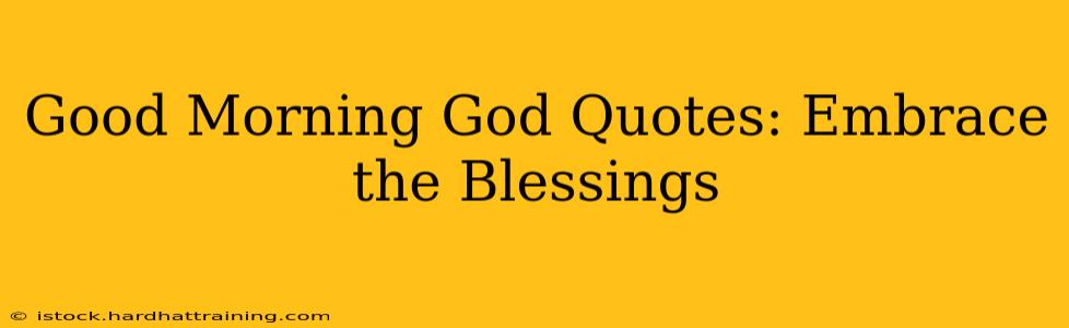 Good Morning God Quotes: Embrace the Blessings