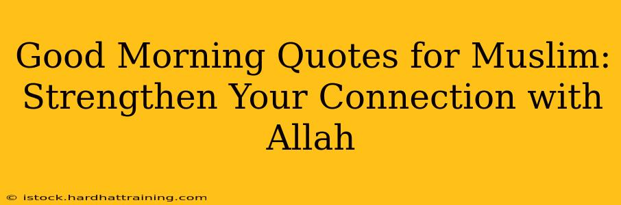 Good Morning Quotes for Muslim:  Strengthen Your Connection with Allah