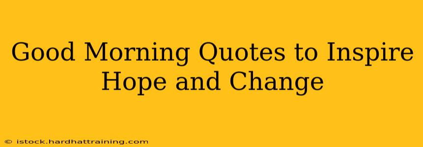 Good Morning Quotes to Inspire Hope and Change
