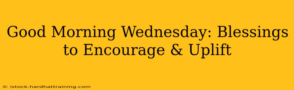 Good Morning Wednesday: Blessings to Encourage & Uplift