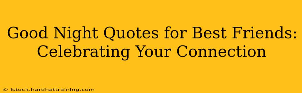 Good Night Quotes for Best Friends:  Celebrating Your Connection