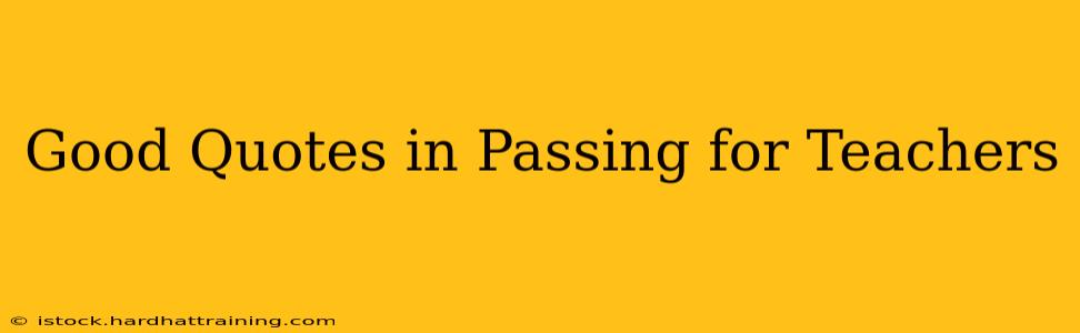 Good Quotes in Passing for Teachers