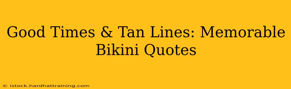 Good Times & Tan Lines: Memorable Bikini Quotes