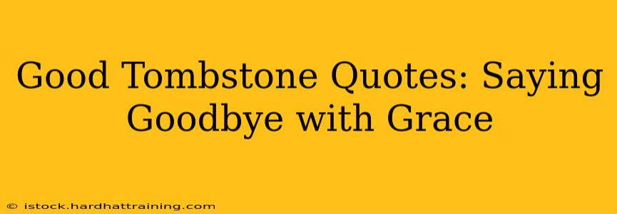 Good Tombstone Quotes: Saying Goodbye with Grace