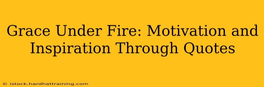 Grace Under Fire: Motivation and Inspiration Through Quotes