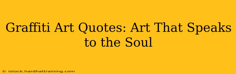 Graffiti Art Quotes: Art That Speaks to the Soul