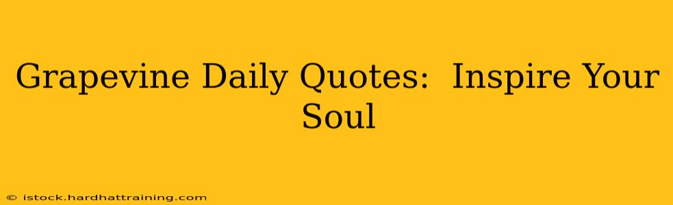 Grapevine Daily Quotes:  Inspire Your Soul