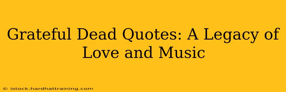 Grateful Dead Quotes: A Legacy of Love and Music