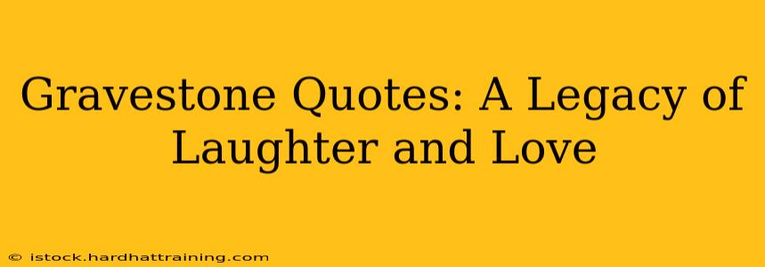 Gravestone Quotes: A Legacy of Laughter and Love