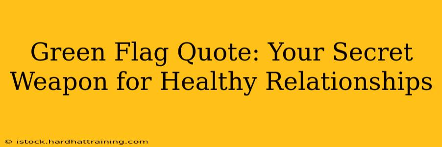 Green Flag Quote: Your Secret Weapon for Healthy Relationships