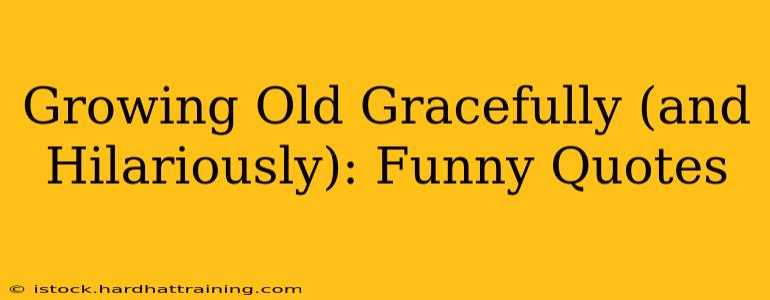 Growing Old Gracefully (and Hilariously): Funny Quotes