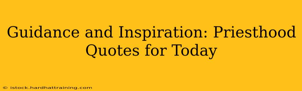 Guidance and Inspiration: Priesthood Quotes for Today
