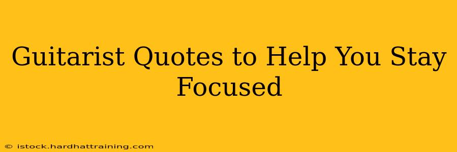Guitarist Quotes to Help You Stay Focused