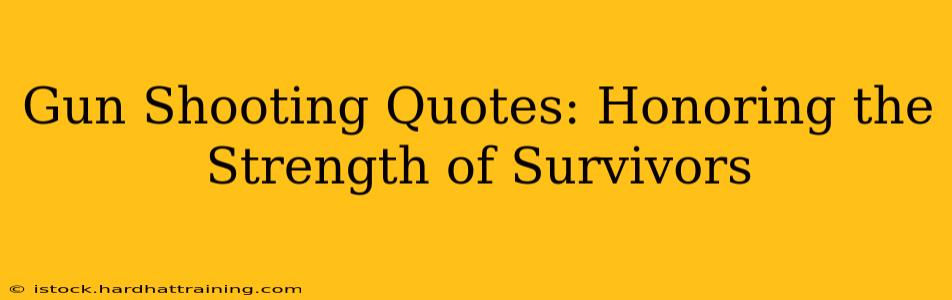 Gun Shooting Quotes: Honoring the Strength of Survivors