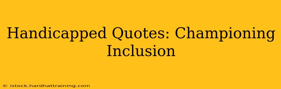 Handicapped Quotes: Championing Inclusion