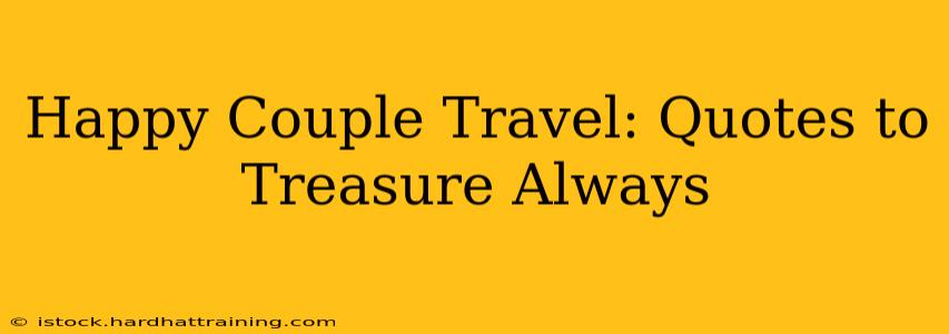 Happy Couple Travel: Quotes to Treasure Always