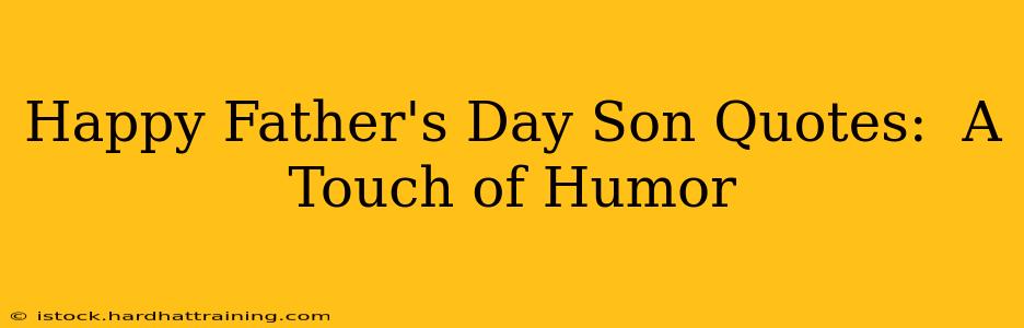 Happy Father's Day Son Quotes:  A Touch of Humor