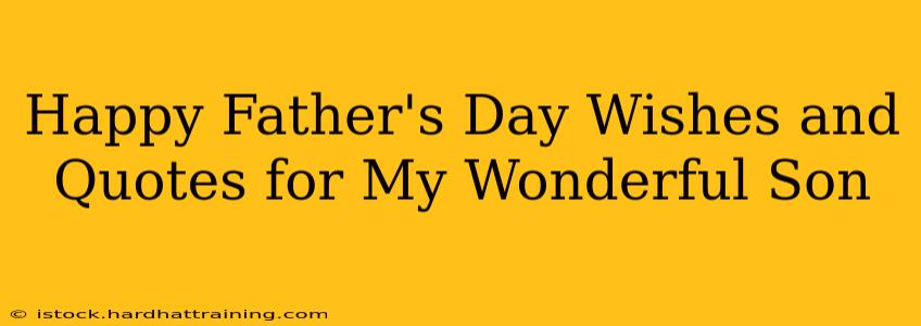 Happy Father's Day Wishes and Quotes for My Wonderful Son