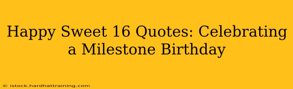 Happy Sweet 16 Quotes: Celebrating a Milestone Birthday