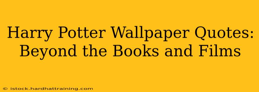 Harry Potter Wallpaper Quotes: Beyond the Books and Films