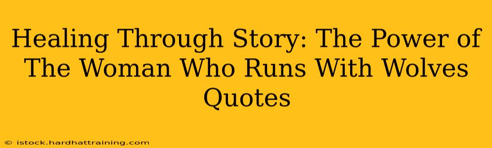 Healing Through Story: The Power of The Woman Who Runs With Wolves Quotes