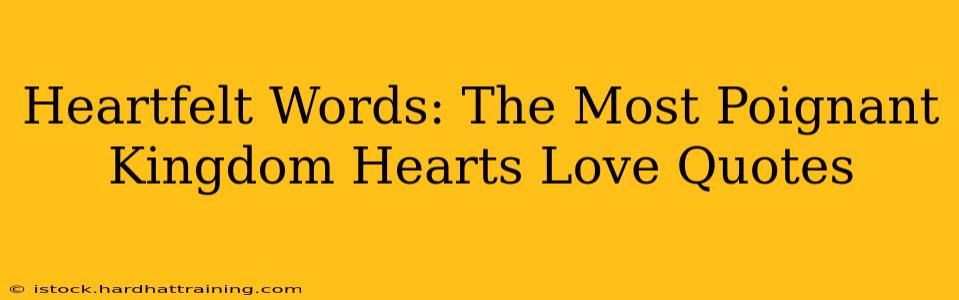 Heartfelt Words: The Most Poignant Kingdom Hearts Love Quotes