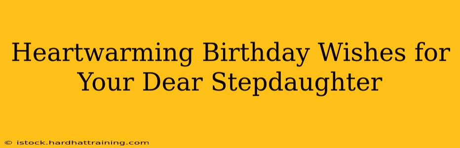Heartwarming Birthday Wishes for Your Dear Stepdaughter
