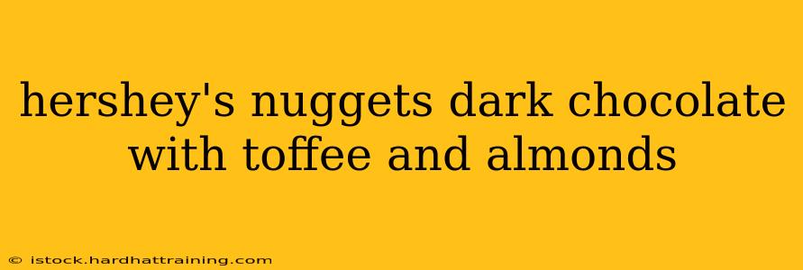 hershey's nuggets dark chocolate with toffee and almonds
