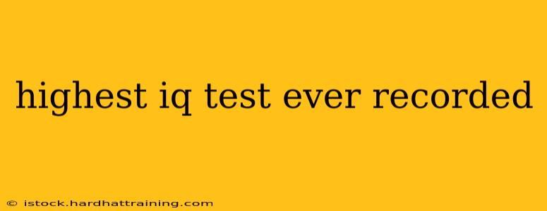 highest iq test ever recorded
