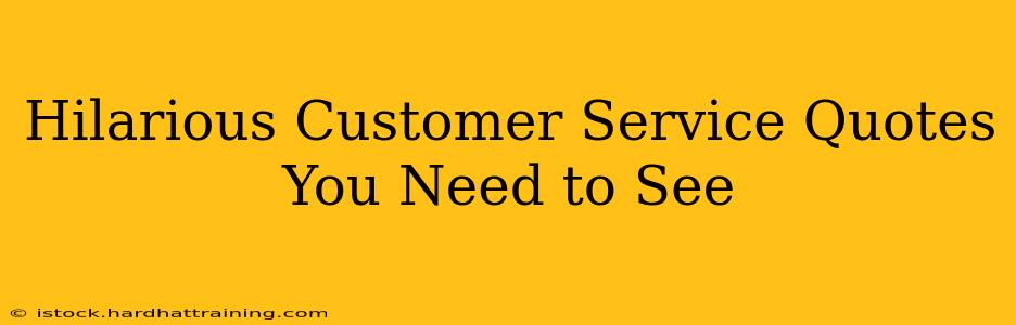 Hilarious Customer Service Quotes You Need to See