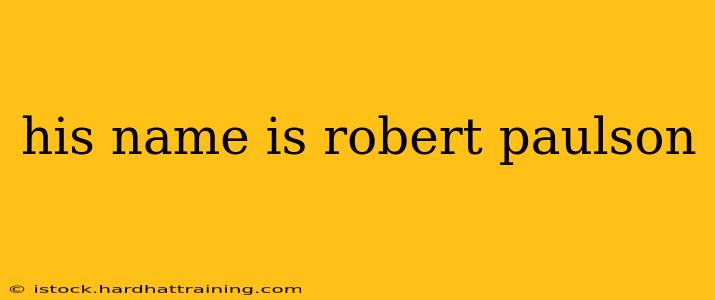 his name is robert paulson