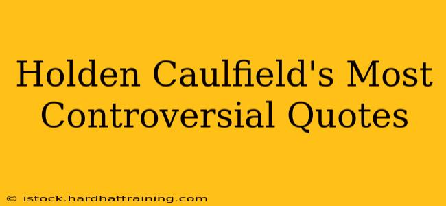 Holden Caulfield's Most Controversial Quotes