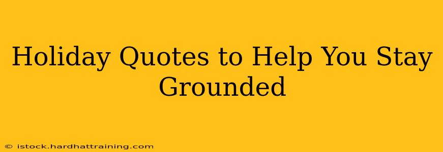 Holiday Quotes to Help You Stay Grounded