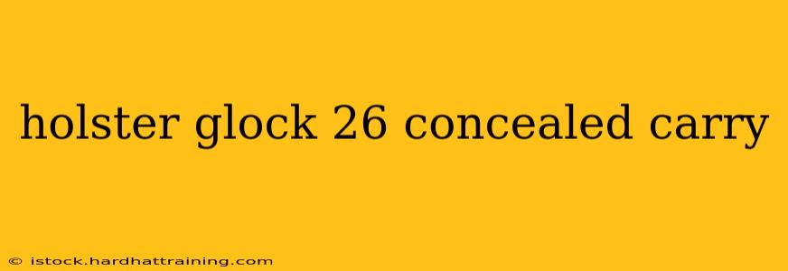 holster glock 26 concealed carry