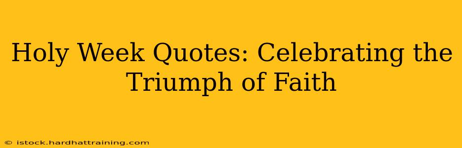 Holy Week Quotes: Celebrating the Triumph of Faith