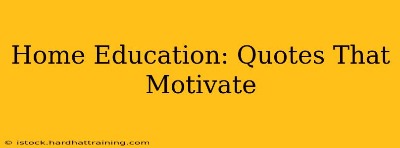 Home Education: Quotes That Motivate