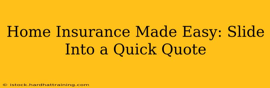 Home Insurance Made Easy: Slide Into a Quick Quote