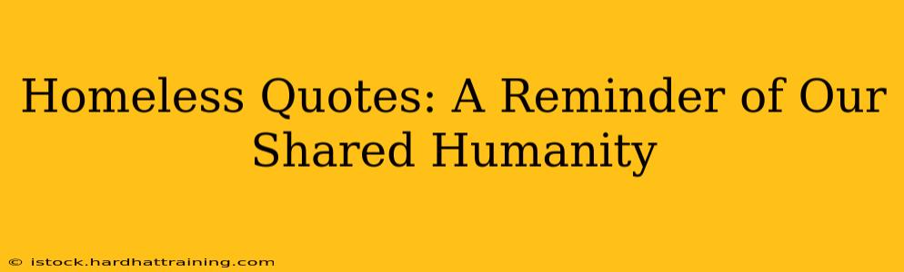 Homeless Quotes: A Reminder of Our Shared Humanity