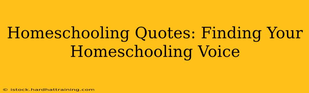 Homeschooling Quotes: Finding Your Homeschooling Voice