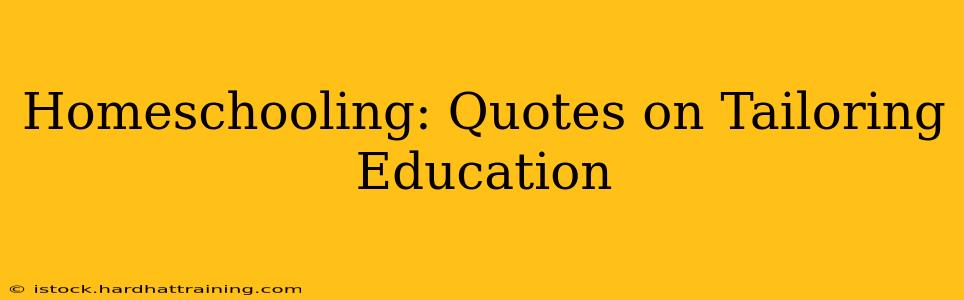 Homeschooling: Quotes on Tailoring Education