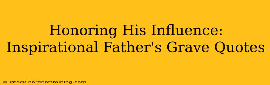 Honoring His Influence:  Inspirational Father's Grave Quotes
