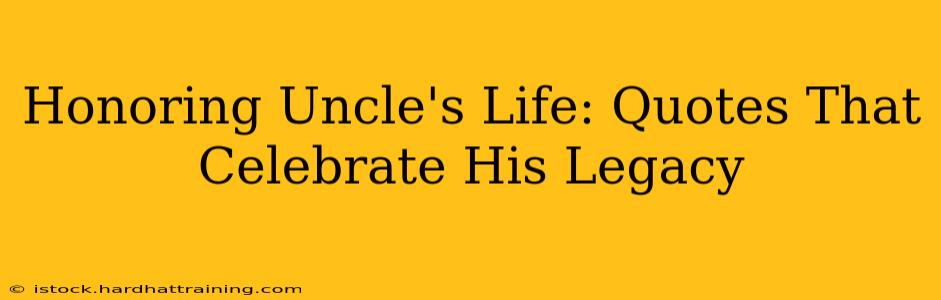 Honoring Uncle's Life: Quotes That Celebrate His Legacy