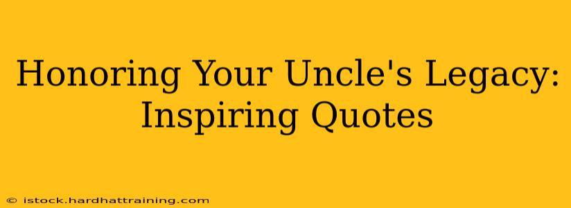 Honoring Your Uncle's Legacy: Inspiring Quotes