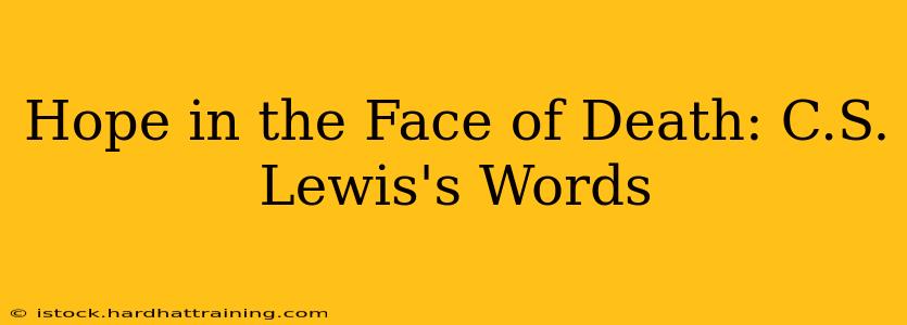Hope in the Face of Death: C.S. Lewis's Words