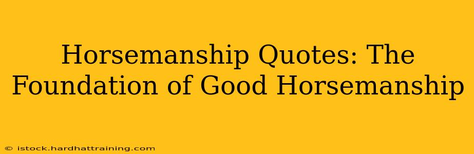 Horsemanship Quotes: The Foundation of Good Horsemanship