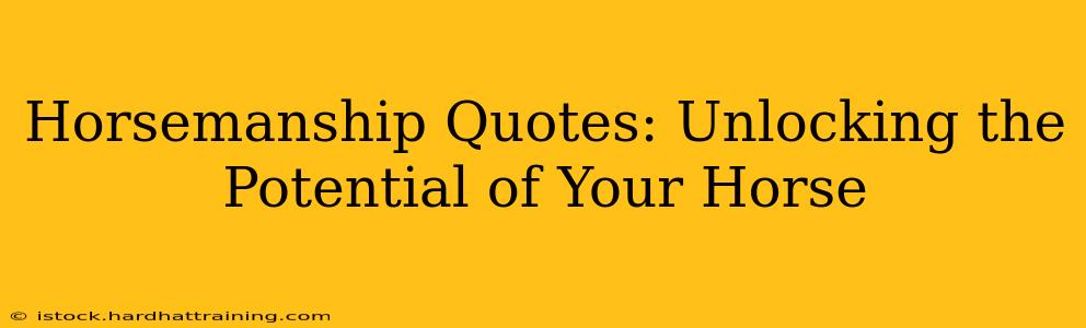 Horsemanship Quotes: Unlocking the Potential of Your Horse