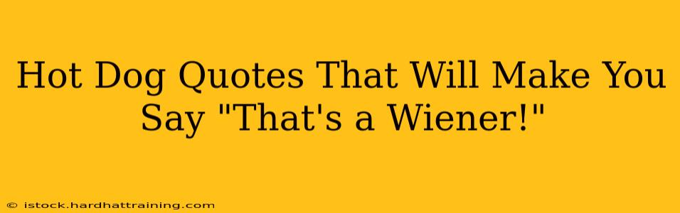 Hot Dog Quotes That Will Make You Say "That's a Wiener!"
