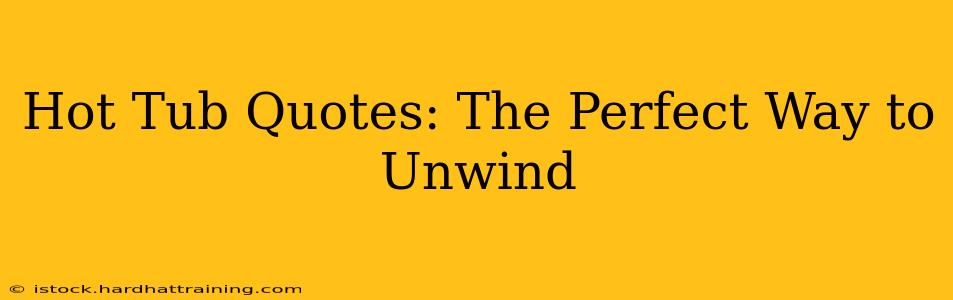 Hot Tub Quotes: The Perfect Way to Unwind