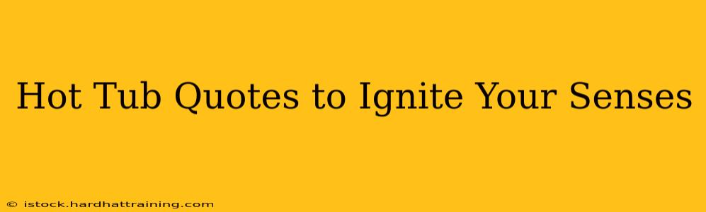 Hot Tub Quotes to Ignite Your Senses